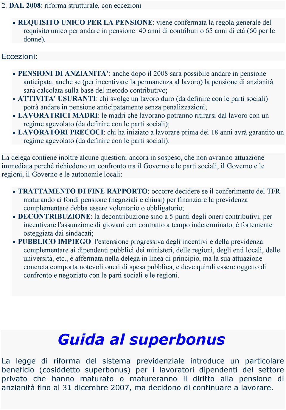 Eccezioni: PENSIONI DI ANZIANITA': anche dopo il 2008 sarà possibile andare in pensione anticipata, anche se (per incentivare la permanenza al lavoro) la pensione di anzianità sarà calcolata sulla