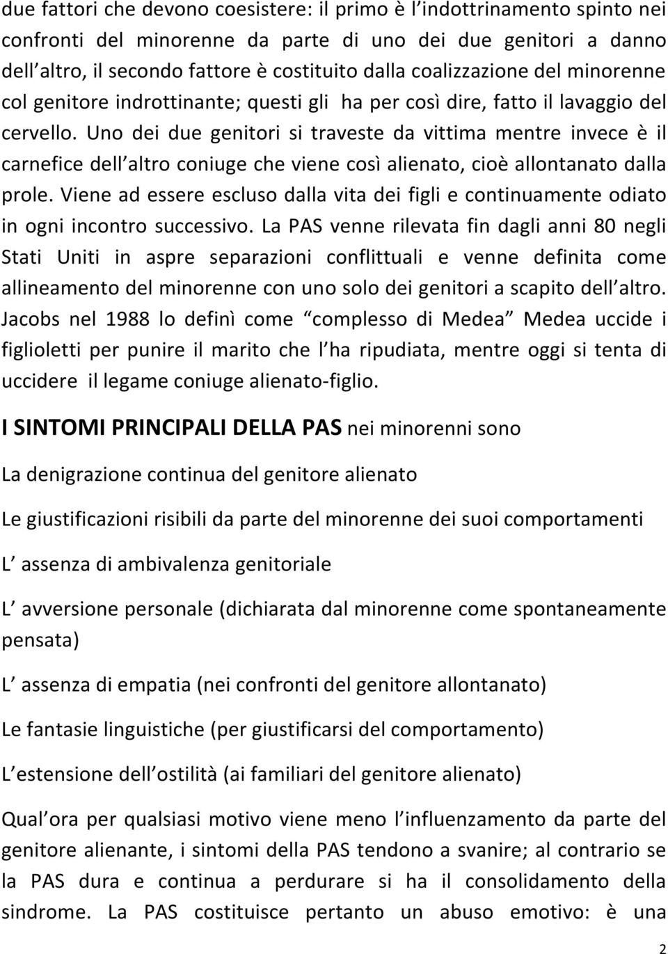 Uno dei due genitori si traveste da vittima mentre invece è il carnefice dell altro coniuge che viene così alienato, cioè allontanato dalla prole.