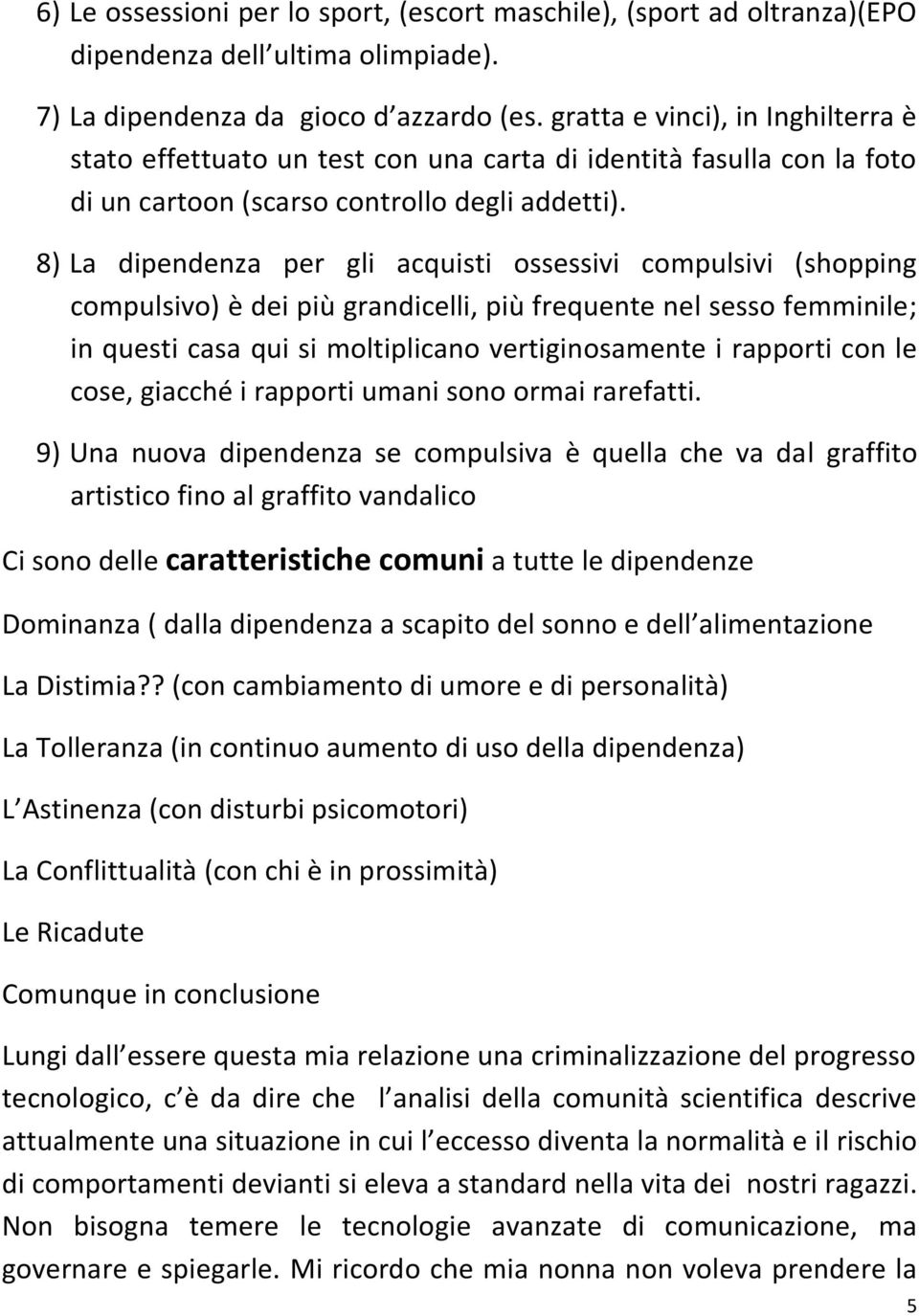 8) La dipendenza per gli acquisti ossessivi compulsivi (shopping compulsivo) è dei più grandicelli, più frequente nel sesso femminile; in questi casa qui si moltiplicano vertiginosamente i rapporti