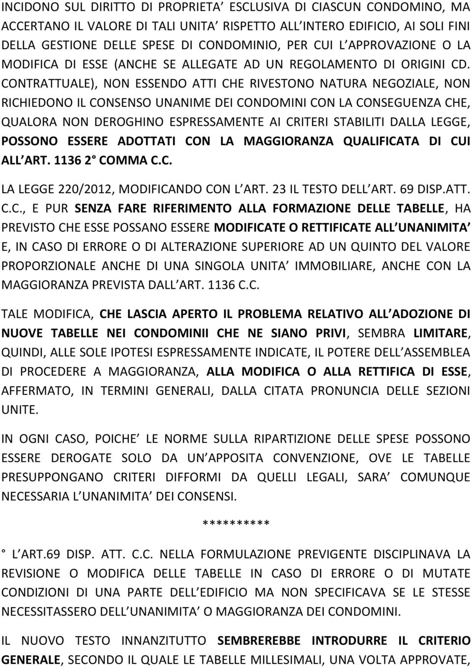 CONTRATTUALE), NON ESSENDO ATTI CHE RIVESTONO NATURA NEGOZIALE, NON RICHIEDONO IL CONSENSO UNANIME DEI CONDOMINI CON LA CONSEGUENZA CHE, QUALORA NON DEROGHINO ESPRESSAMENTE AI CRITERI STABILITI DALLA