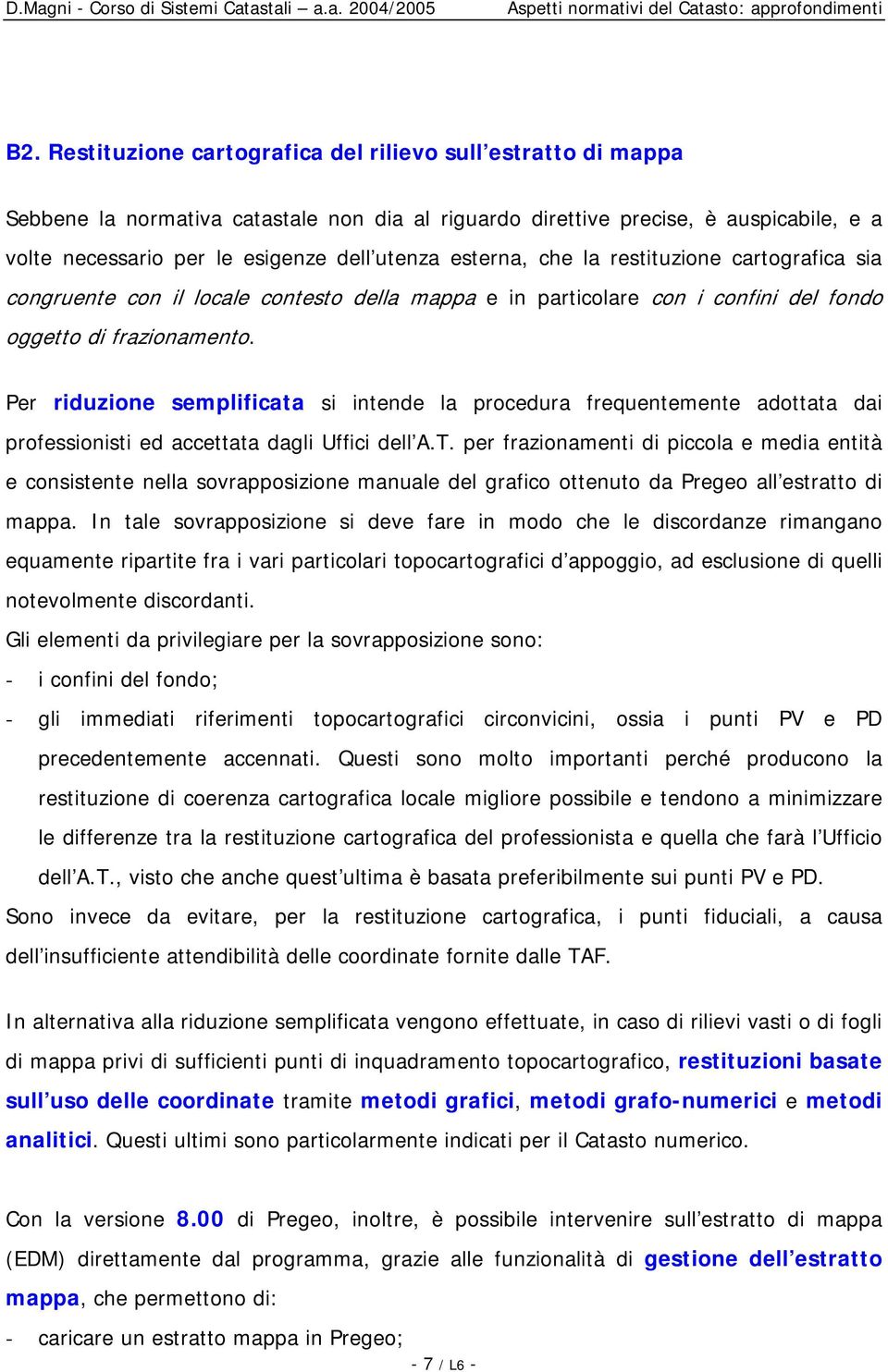 Per riduzione semplificata si intende la procedura frequentemente adottata dai professionisti ed accettata dagli Uffici dell A.T.