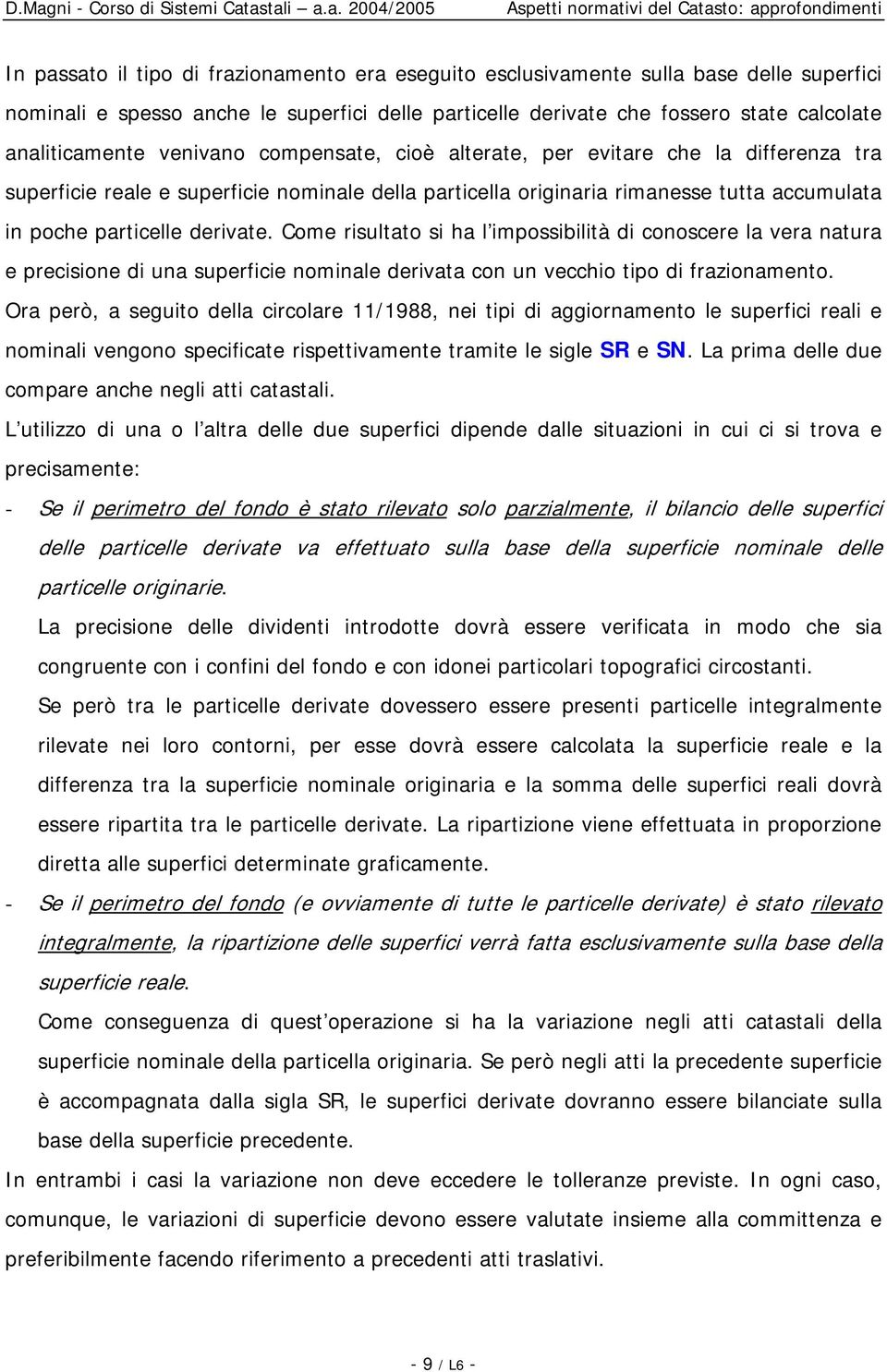 Come risultato si ha l impossibilità di conoscere la vera natura e precisione di una superficie nominale derivata con un vecchio tipo di frazionamento.