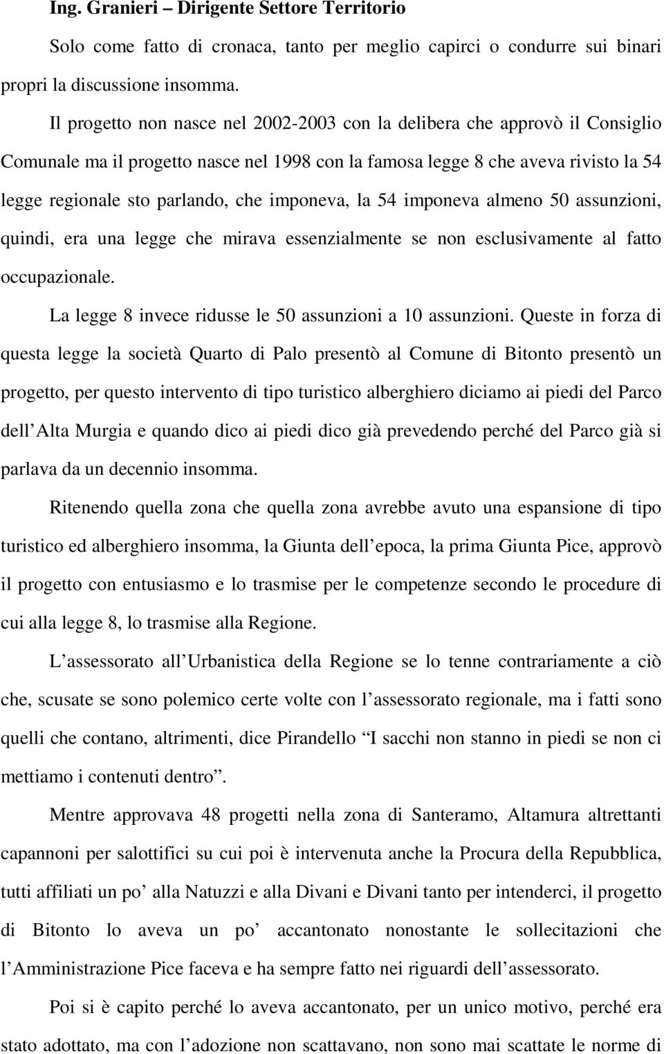 imponeva, la 54 imponeva almeno 50 assunzioni, quindi, era una legge che mirava essenzialmente se non esclusivamente al fatto occupazionale. La legge 8 invece ridusse le 50 assunzioni a 10 assunzioni.