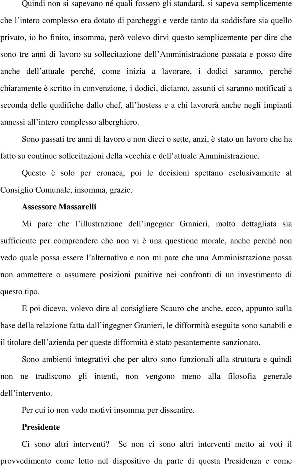 saranno, perché chiaramente è scritto in convenzione, i dodici, diciamo, assunti ci saranno notificati a seconda delle qualifiche dallo chef, all hostess e a chi lavorerà anche negli impianti annessi