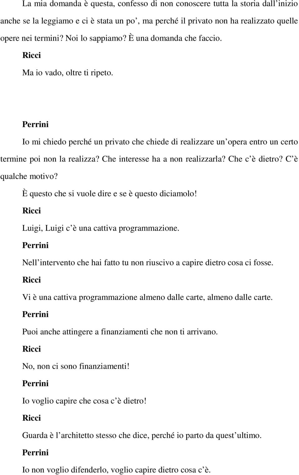 Che interesse ha a non realizzarla? Che c è dietro? C è qualche motivo? È questo che si vuole dire e se è questo diciamolo! Ricci Luigi, Luigi c è una cattiva programmazione.