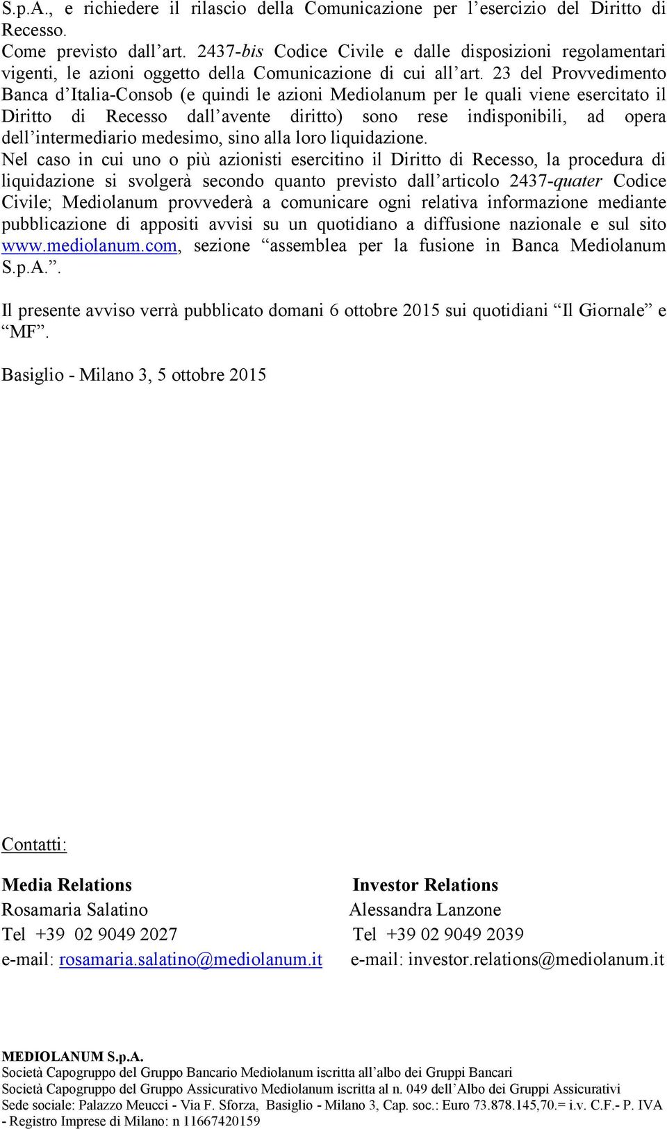 23 del Provvedimento Banca d Italia-Consob (e quindi le azioni Mediolanum per le quali viene esercitato il Diritto di Recesso dall avente diritto) sono rese indisponibili, ad opera dell intermediario