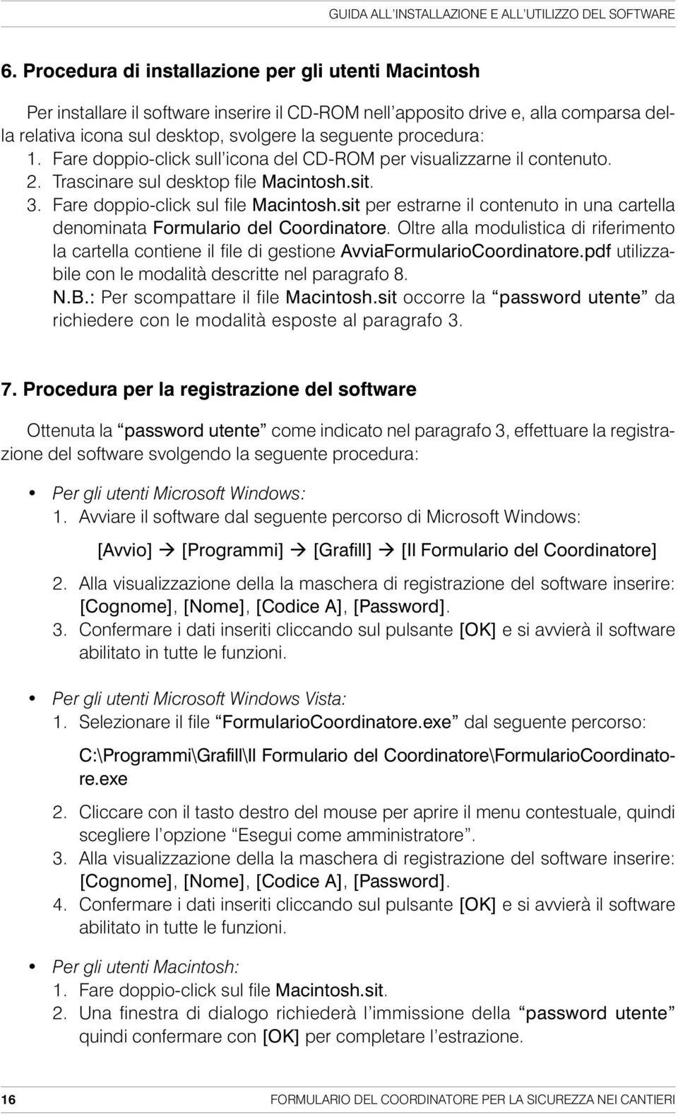 procedura: 1. Fare doppio-click sull icona del CD-ROM per visualizzarne il contenuto. 2. Trascinare sul desktop file Macintosh.sit. 3. Fare doppio-click sul file Macintosh.