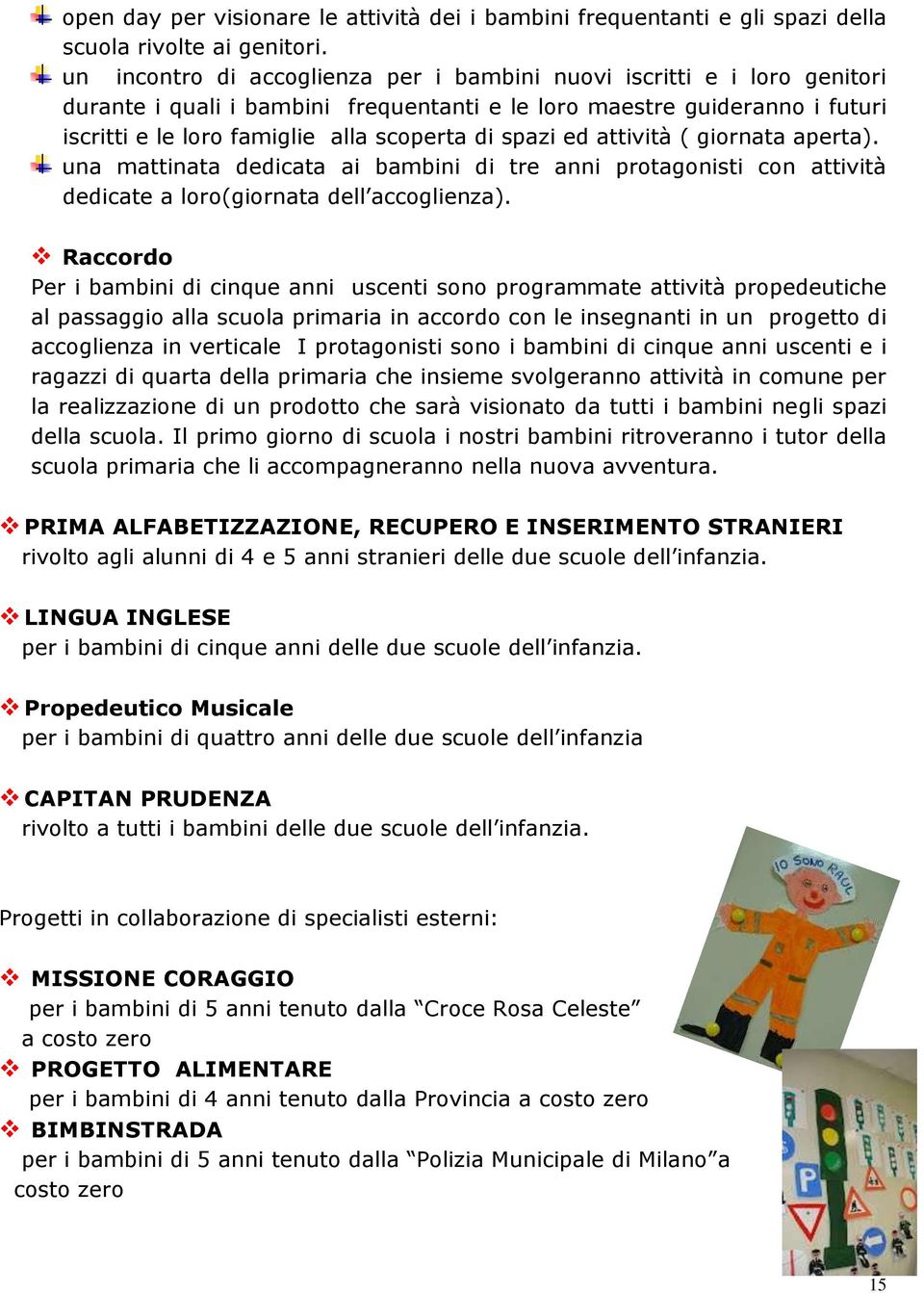 spazi ed attività ( giornata aperta). una mattinata dedicata ai bambini di tre anni protagonisti con attività dedicate a loro(giornata dell accoglienza).