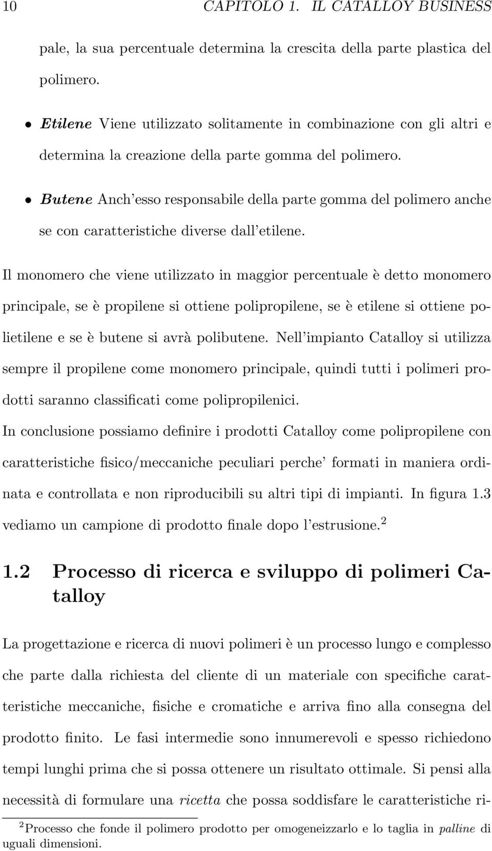 Butene Anch esso responsabile della parte gomma del polimero anche se con caratteristiche diverse dall etilene.