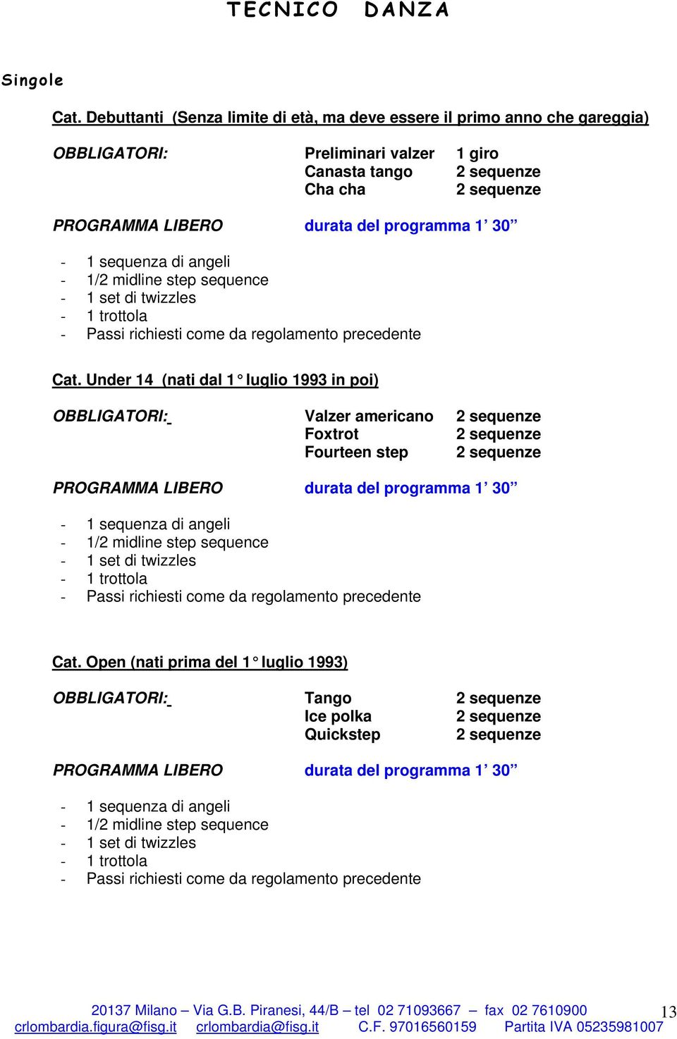 30-1 sequenza di angeli - 1/2 midline step sequence - 1 set di twizzles - 1 trottola - Passi richiesti come da regolamento precedente Cat.