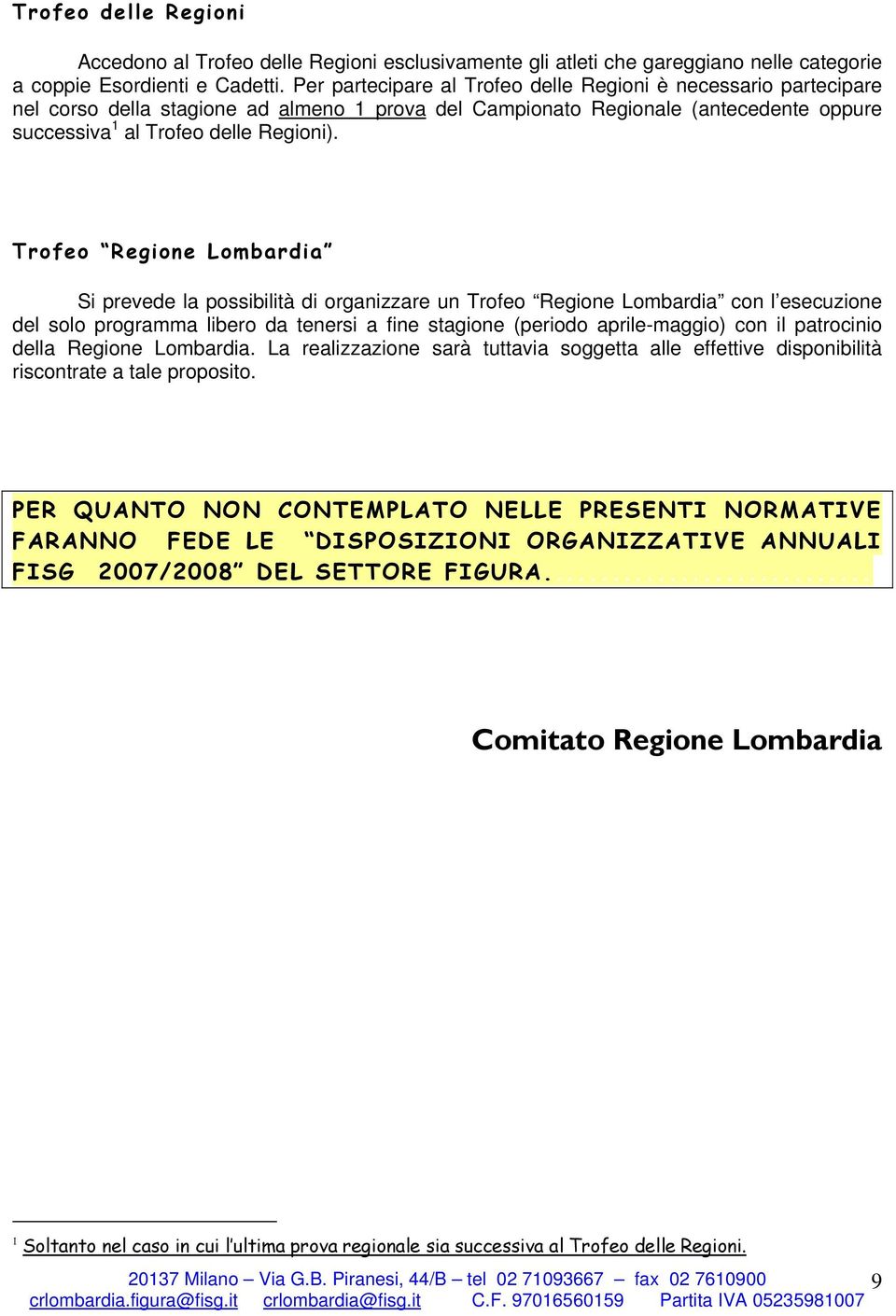 Trofeo Regione Lombardia Si prevede la possibilità di organizzare un Trofeo Regione Lombardia con l esecuzione del solo programma libero da tenersi a fine stagione (periodo aprile-maggio) con il