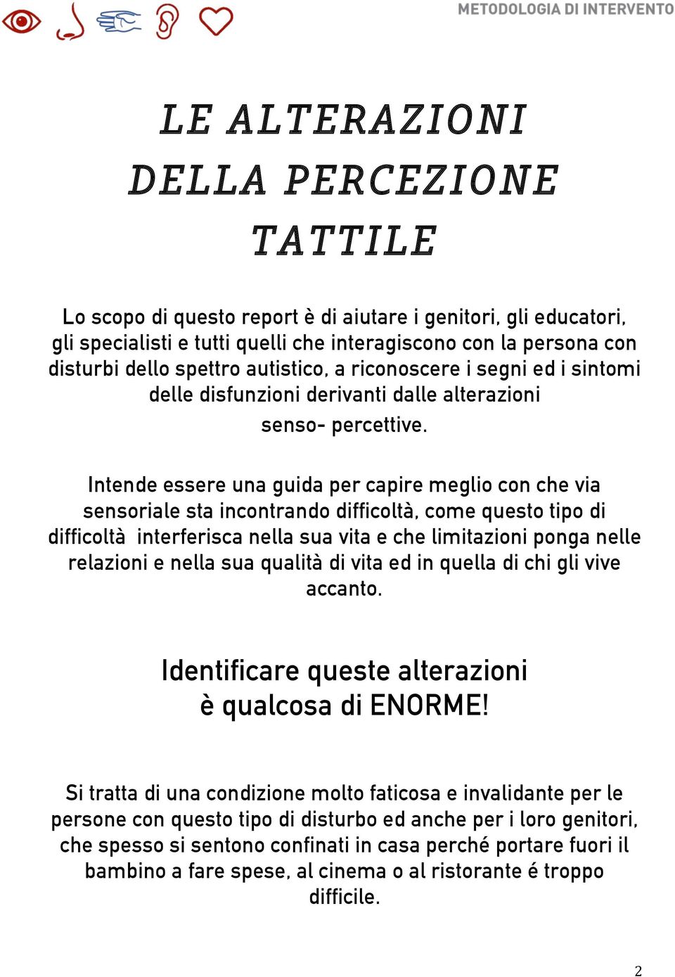 Intende essere una guida per capire meglio con che via sensoriale sta incontrando difficoltà, come questo tipo di difficoltà interferisca nella sua vita e che limitazioni ponga nelle relazioni e