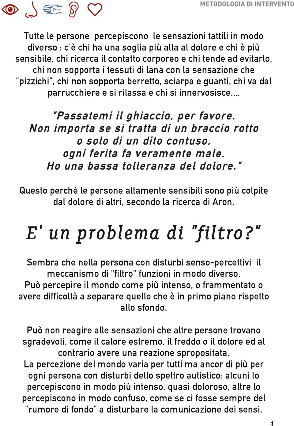 .. "Passatemi il ghiaccio, per favore. Non importa se si tratta di un braccio rotto o solo di un dito contuso, ogni ferita fa veramente male. Ho una bassa tolleranza del dolore.