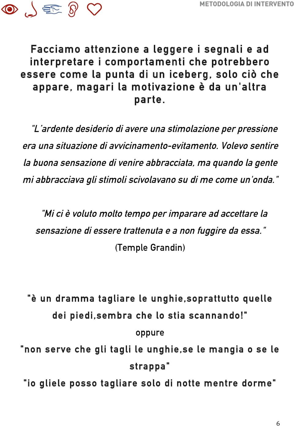 Volevo sentire la buona sensazione di venire abbracciata, ma quando la gente mi abbracciava gli stimoli scivolavano su di me come un'onda.