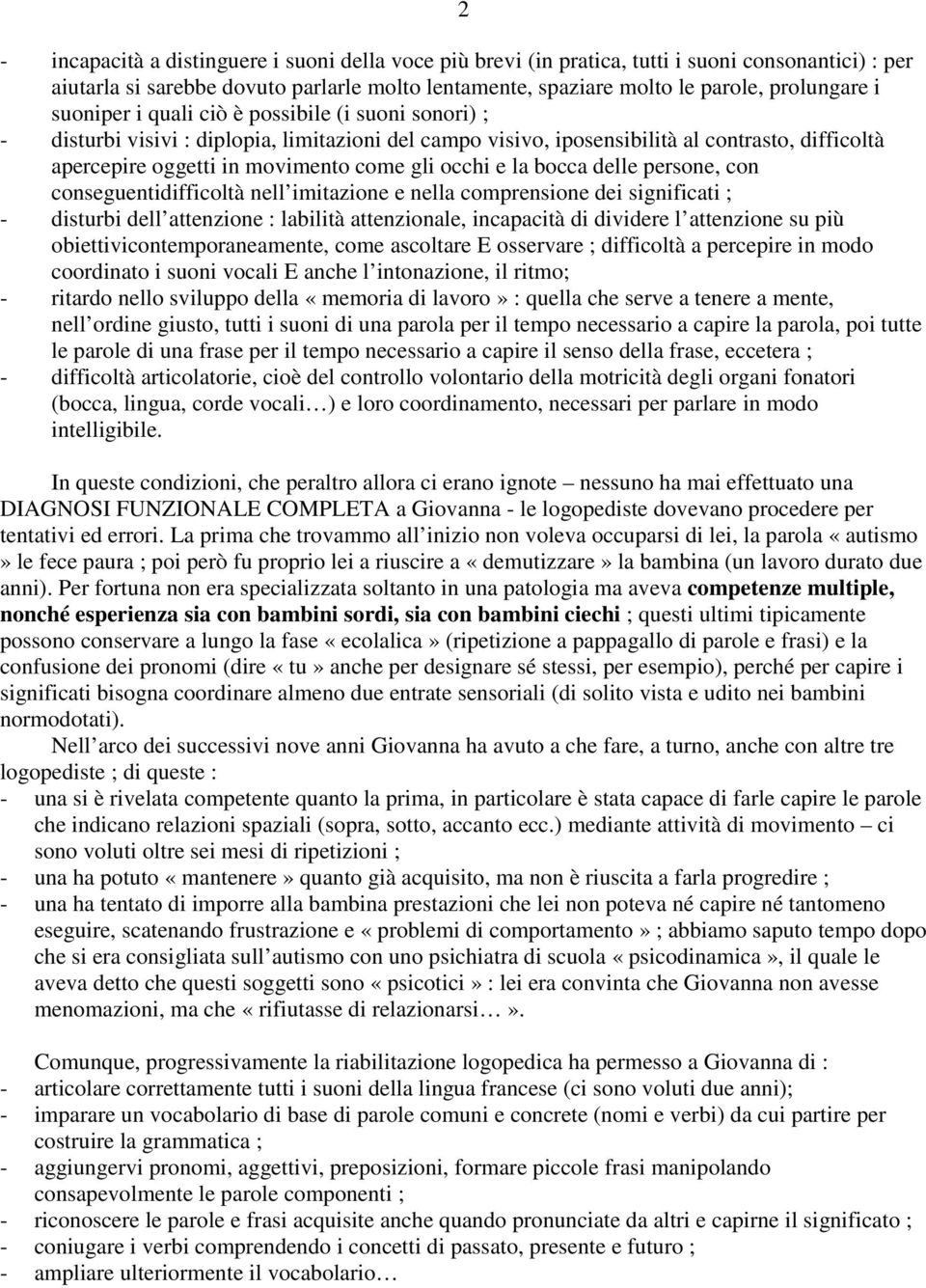 e la bocca delle persone, con conseguentidifficoltà nell imitazione e nella comprensione dei significati ; - disturbi dell attenzione : labilità attenzionale, incapacità di dividere l attenzione su