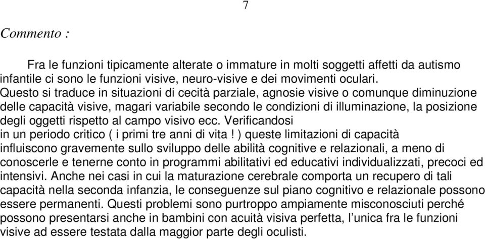 rispetto al campo visivo ecc. Verificandosi in un periodo critico ( i primi tre anni di vita!