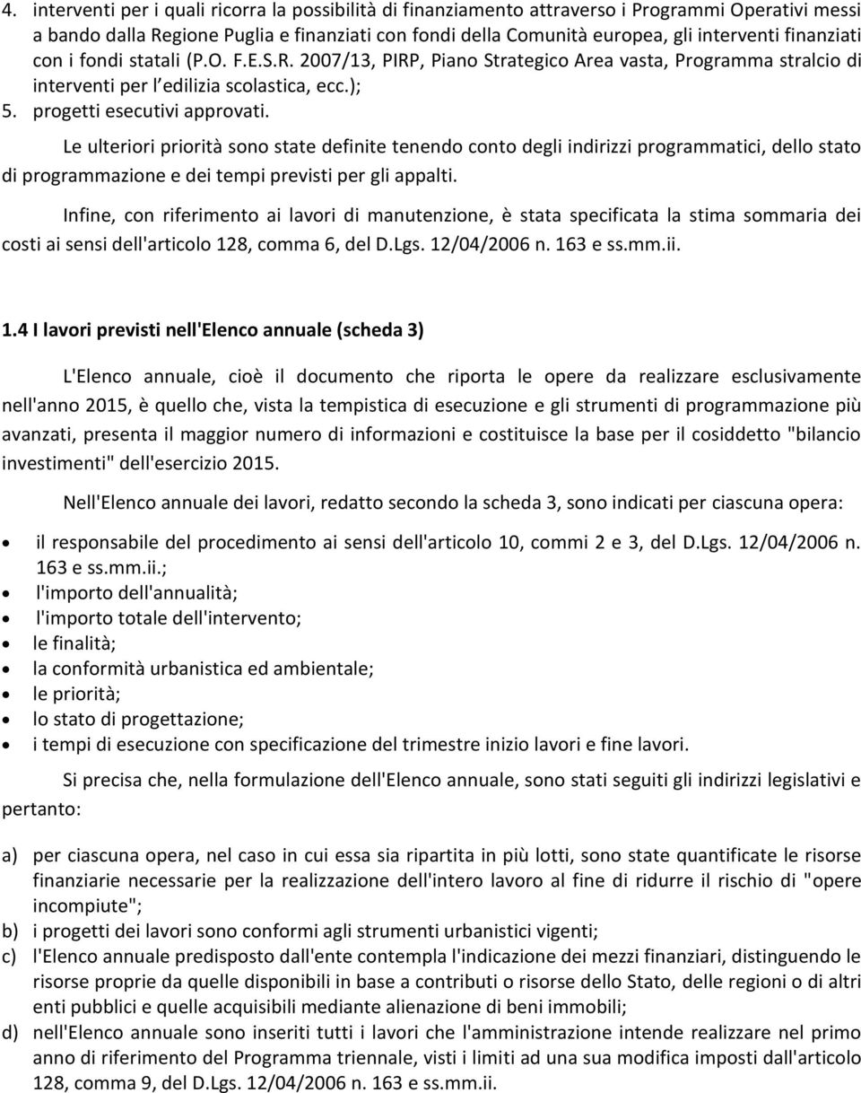 Le ulteriori priorità sono state definite tenendo conto degli indirizzi programmatici, dello stato di programmazione e dei tempi previsti per gli appalti.