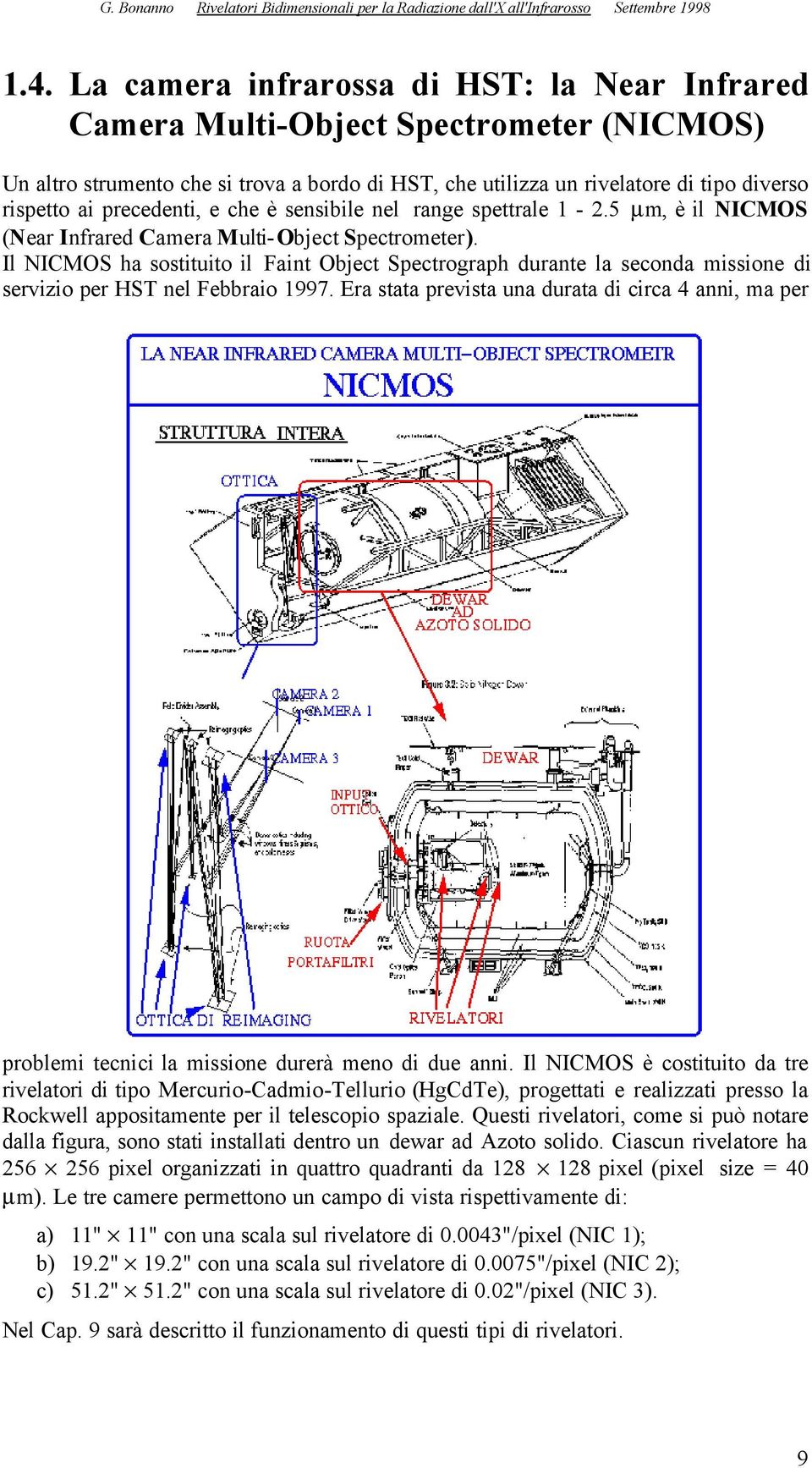 Il NICMOS ha sostituito il Faint Object Spectrograph durante la seconda missione di servizio per HST nel Febbraio 1997.