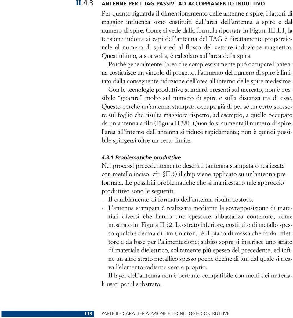 1, la tensione indotta ai capi dell antenna del TAG è direttamente proporzionale al numero di spire ed al flusso del vettore induzione magnetica.