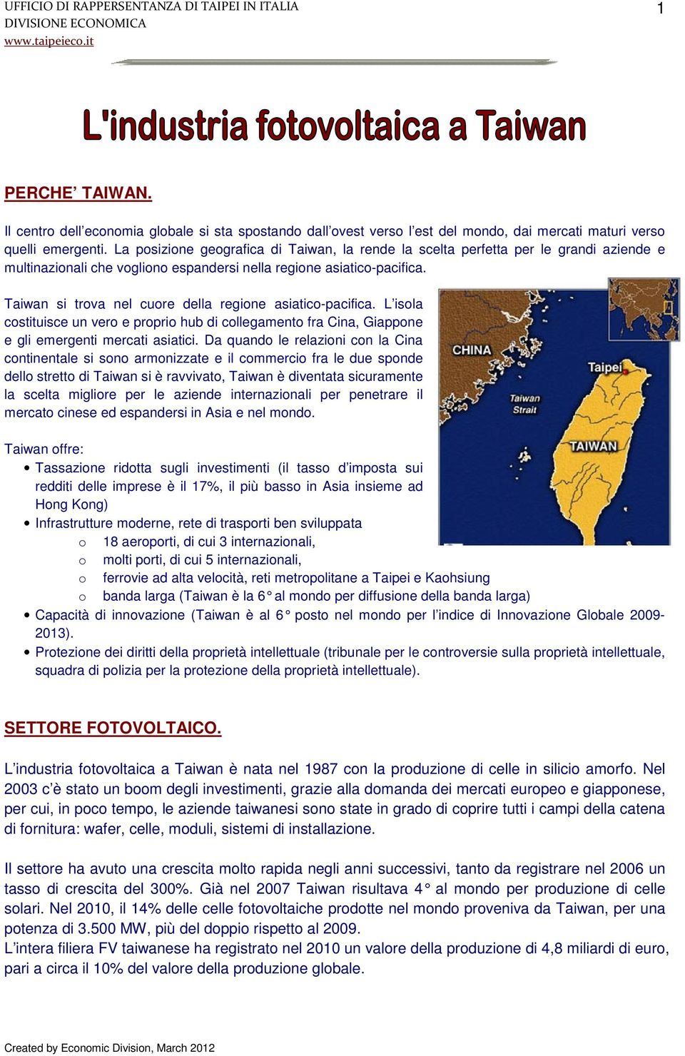 Taiwan si trova nel cuore della regione asiatico-pacifica. L isola costituisce un vero e proprio hub di collegamento fra Cina, Giappone e gli emergenti mercati asiatici.