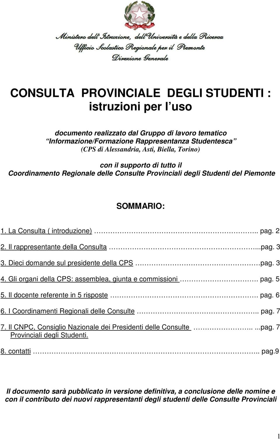 Il rappresentante della Consulta...pag. 3 3. Dieci domande sul presidente della CPS pag. 3 4. Gli organi della CPS: assemblea, giunta e commissioni. pag. 5 5. Il docente referente in 5 risposte. pag. 6 6.