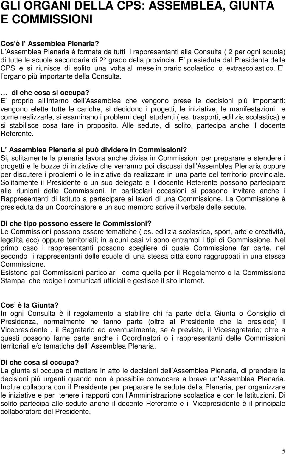 E presieduta dal Presidente della CPS e si riunisce di solito una volta al mese in orario scolastico o extrascolastico. E l organo più importante della Consulta. di che cosa si occupa?