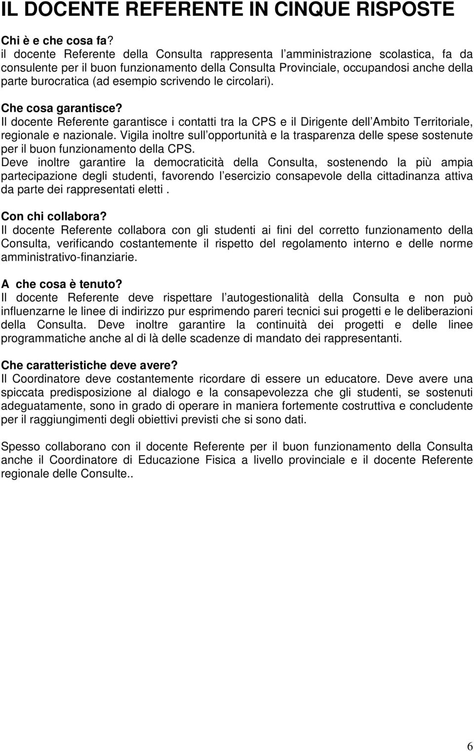 esempio scrivendo le circolari). Che cosa garantisce? Il docente Referente garantisce i contatti tra la CPS e il Dirigente dell Ambito Territoriale, regionale e nazionale.