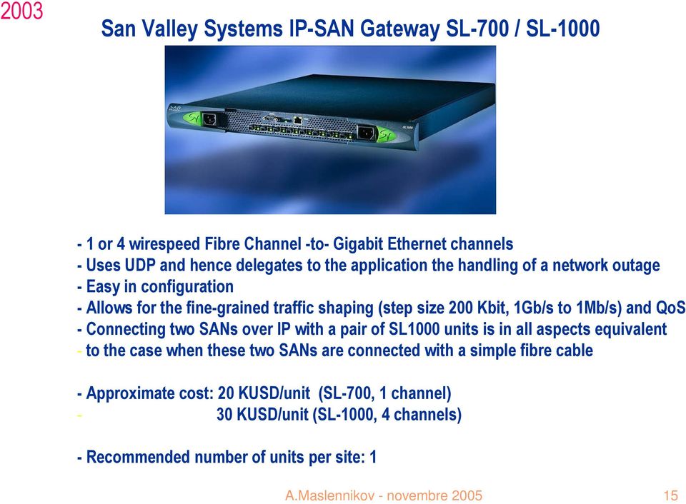 - Connecting two SANs over IP with a pair of SL1000 units is in all aspects equivalent - to the case when these two SANs are connected with a simple fibre cable