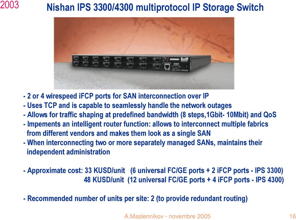 makes them look as a single SAN - When interconnecting two or more separately managed SANs, maintains their independent administration - Approximate cost: 33 KUSD/unit (6 universal FC/GE ports