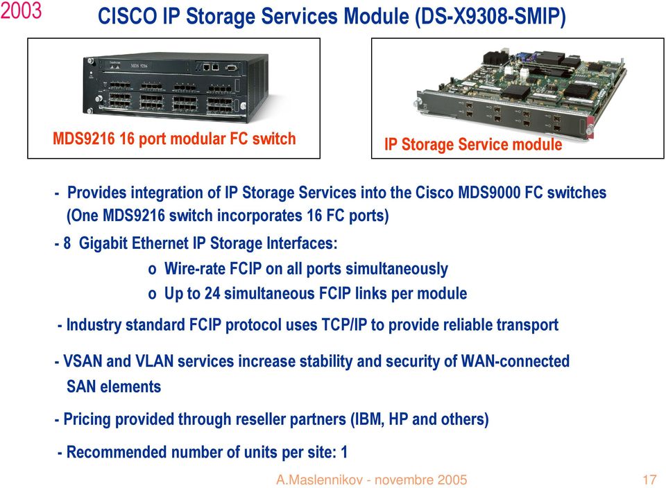 24 simultaneous FCIP links per module - Industry standard FCIP protocol uses TCP/IP to provide reliable transport - VSAN and VLAN services increase stability and