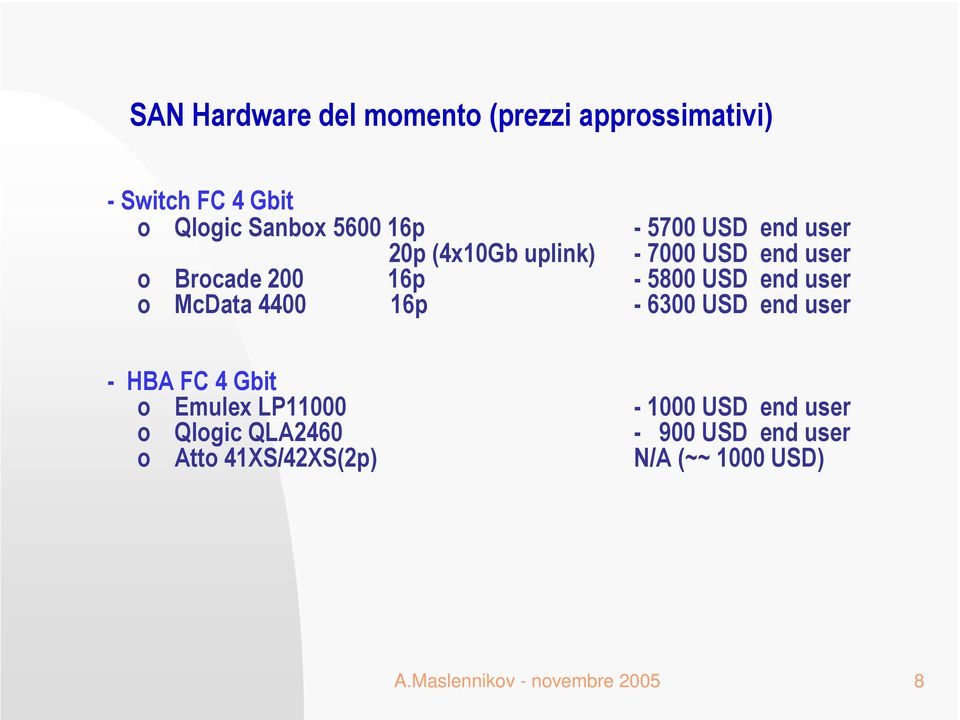 5800 USD end user - 6300 USD end user - HBA FC 4 Gbit o Emulex LP11000 o Qlogic QLA2460 o Atto