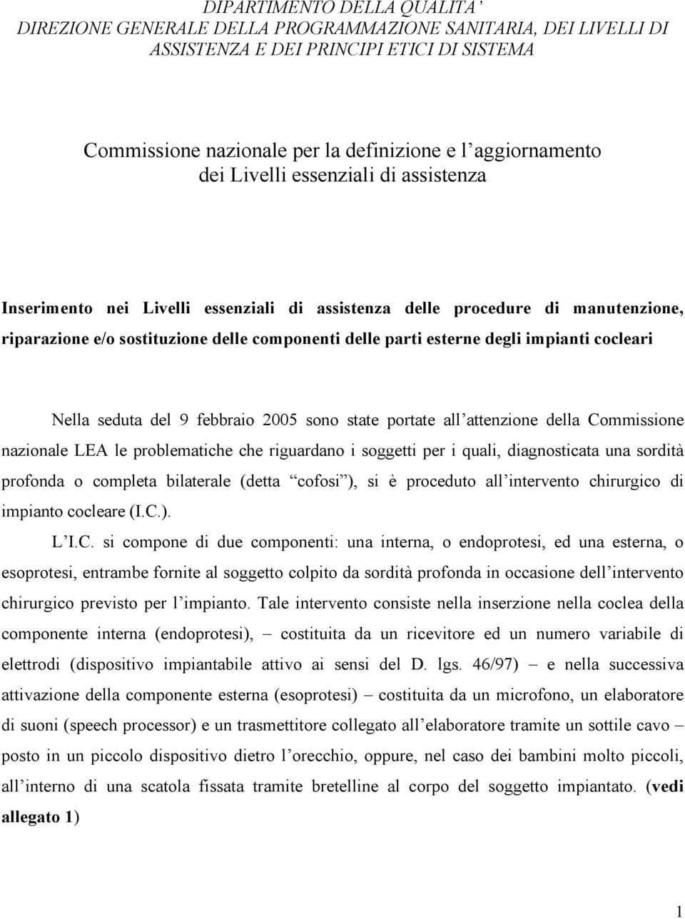 cocleari Nella seduta del 9 febbraio 2005 sono state portate all attenzione della Commissione nazionale LEA le problematiche che riguardano i soggetti per i quali, diagnosticata una sordità profonda