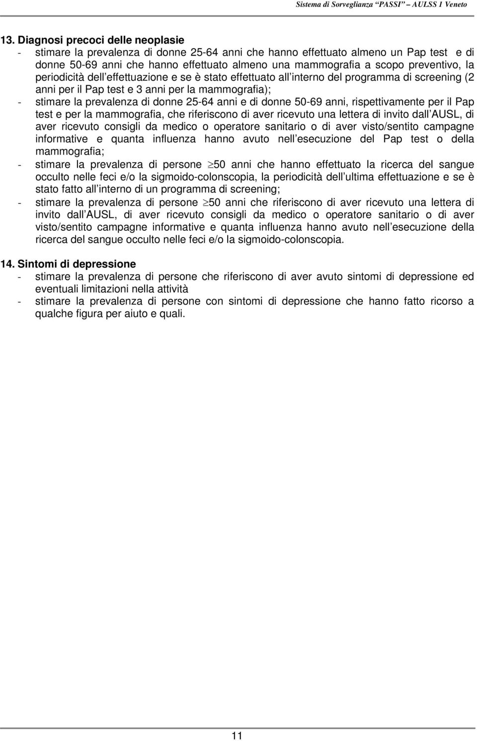 preventivo, la periodicità dell effettuazione e se è stato effettuato all interno del programma di screening (2 anni per il Pap test e 3 anni per la mammografia); - stimare la prevalenza di donne