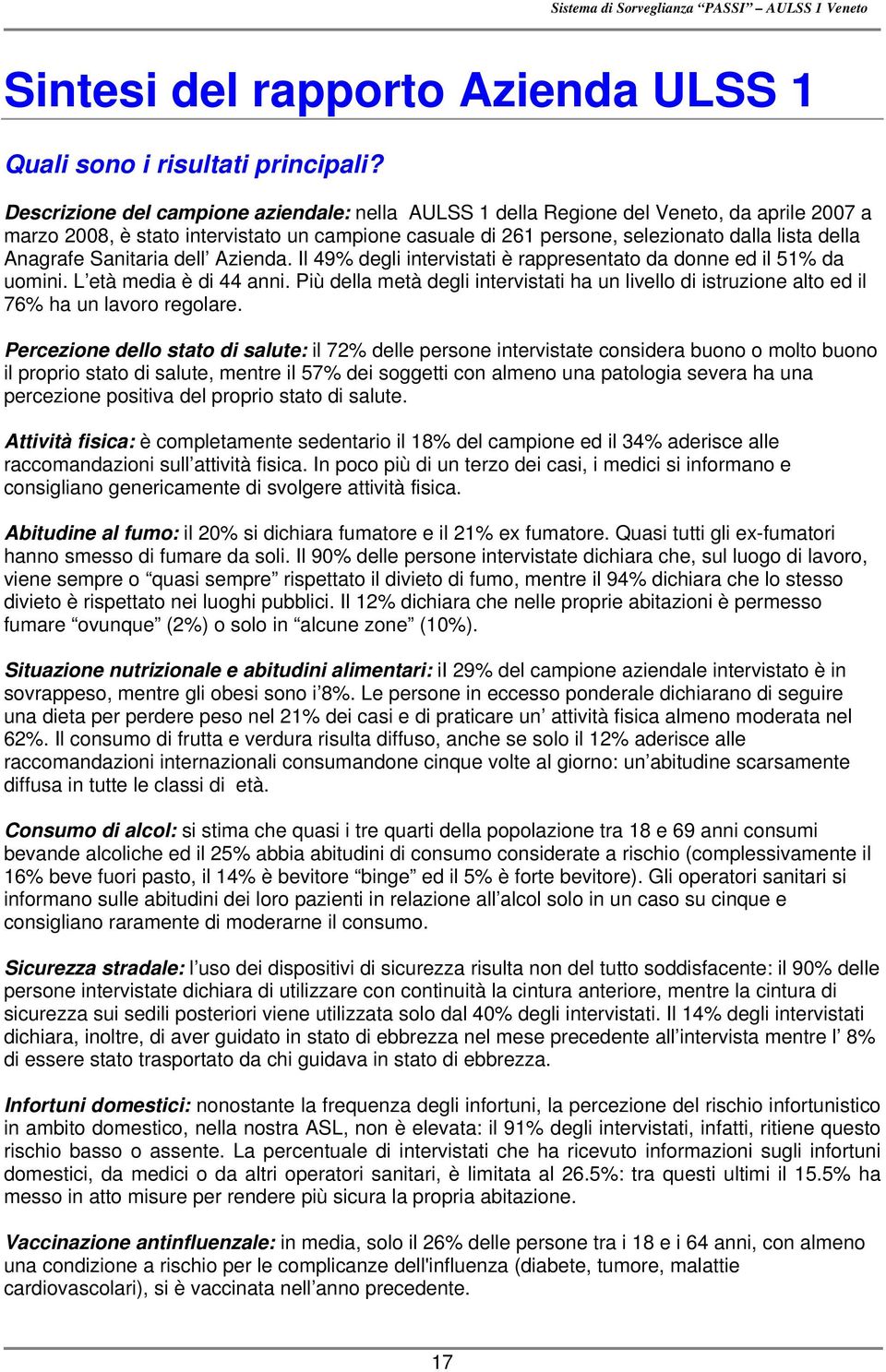 Anagrafe Sanitaria dell Azienda. Il 49% degli intervistati è rappresentato da donne ed il 51% da uomini. L età media è di 44 anni.