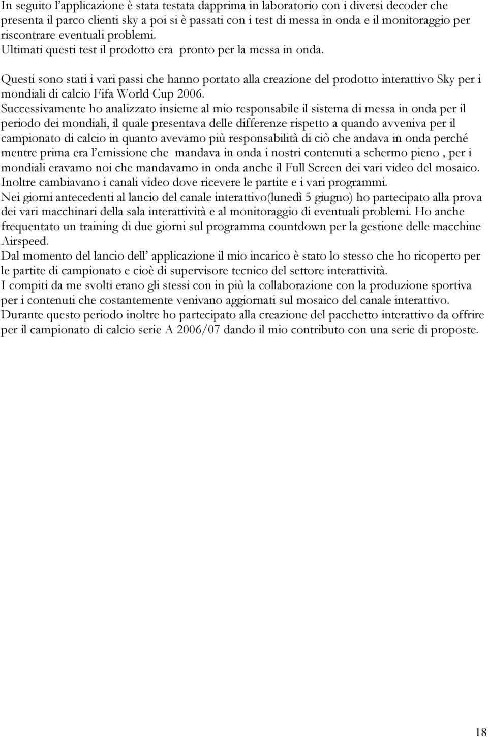 Questi sono stati i vari passi che hanno portato alla creazione del prodotto interattivo Sky per i mondiali di calcio Fifa World Cup 2006.