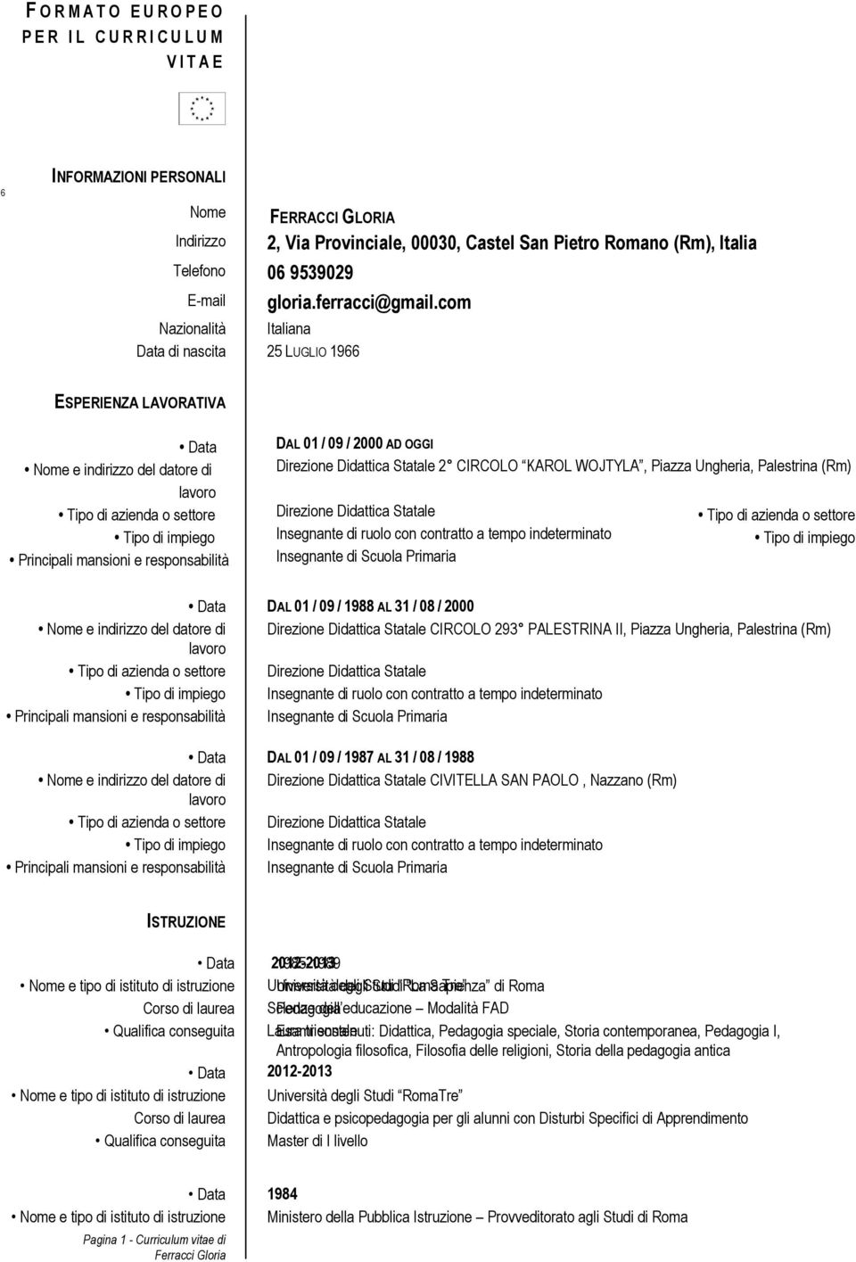 com ESPERIENZA LAVORATIVA Nome e indirizzo del datore di Tipo di azienda o settore Tipo di impiego Principali mansioni e responsabilità DAL 01 / 09 / 2000 AD OGGI, Piazza Ungheria, Palestrina (Rm)