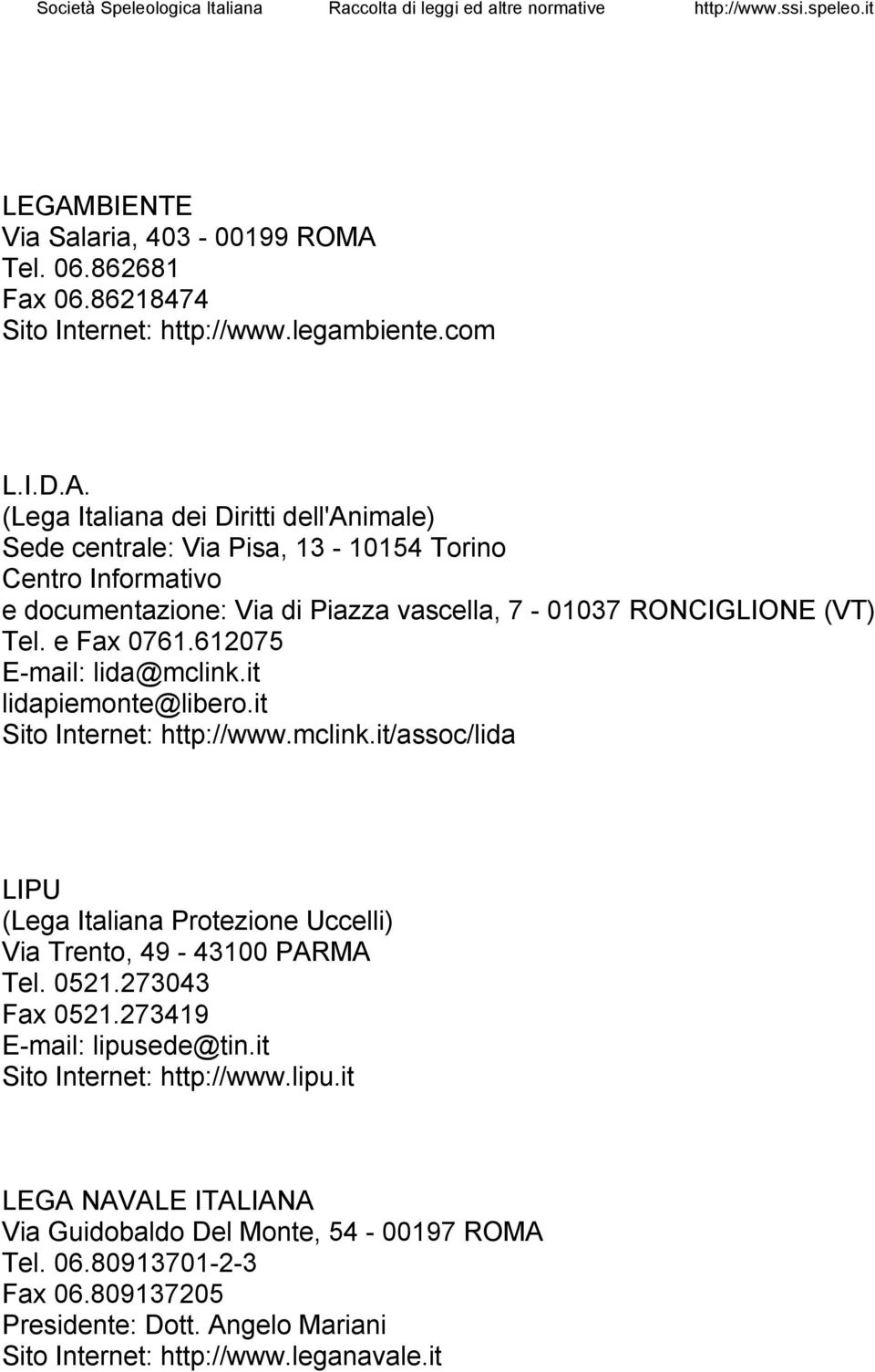 0521.273043 Fax 0521.273419 E-mail: lipusede@tin.it Sito Internet: http://www.lipu.it LEGA NAVALE ITALIANA Via Guidobaldo Del Monte, 54-00197 ROMA Tel. 06.80913701-2-3 Fax 06.