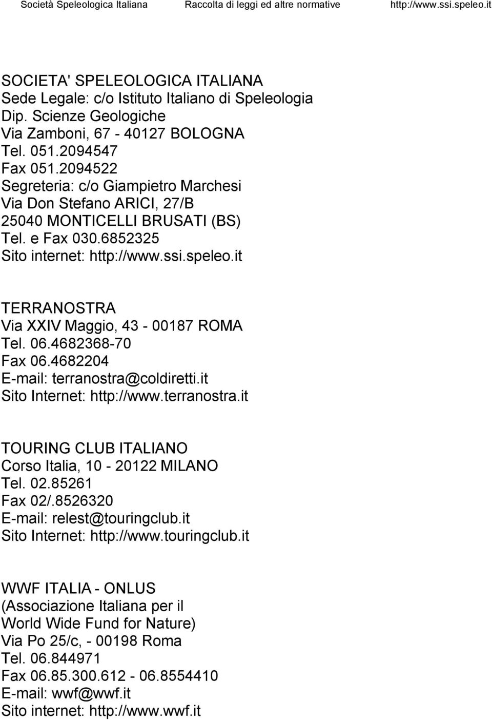 it TERRANOSTRA Via XXIV Maggio, 43-00187 ROMA Tel. 06.4682368-70 Fax 06.4682204 E-mail: terranostra@coldiretti.it Sito Internet: http://www.terranostra.it TOURING CLUB ITALIANO Corso Italia, 10-20122 MILANO Tel.