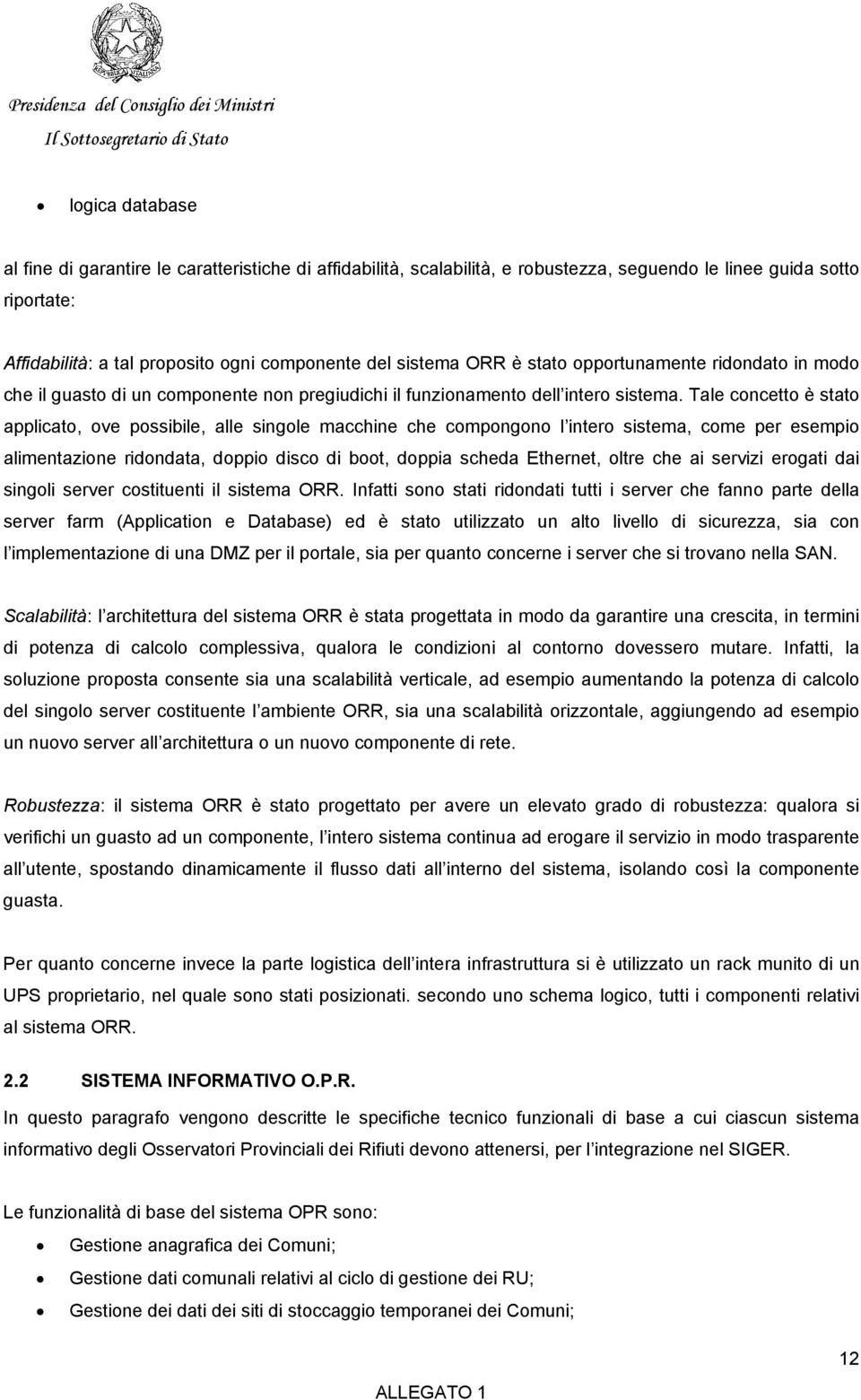 Tale concetto è stato applicato, ove possibile, alle singole macchine che compongono l intero sistema, come per esempio alimentazione ridondata, doppio disco di boot, doppia scheda Ethernet, oltre