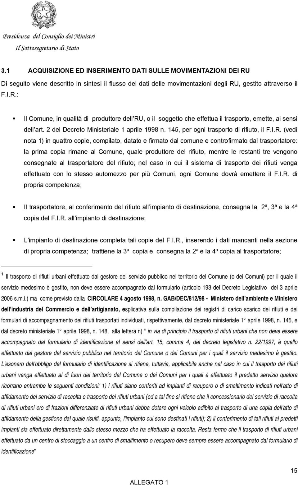 (vedi nota 1) in quattro copie, compilato, datato e firmato dal comune e controfirmato dal trasportatore: la prima copia rimane al Comune, quale produttore del rifiuto, mentre le restanti tre vengono