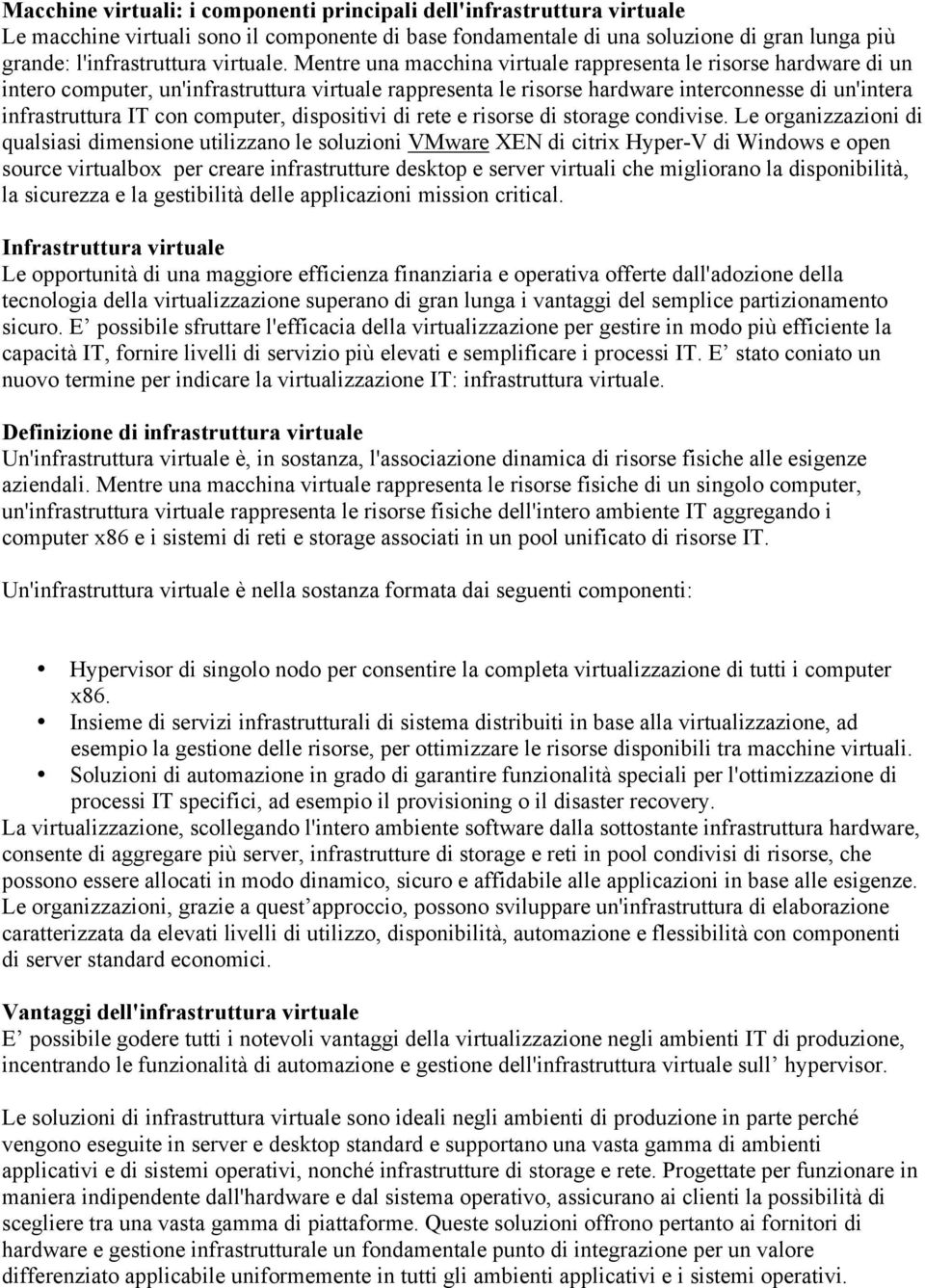 Mentre una macchina virtuale rappresenta le risorse hardware di un intero computer, un'infrastruttura virtuale rappresenta le risorse hardware interconnesse di un'intera infrastruttura IT con