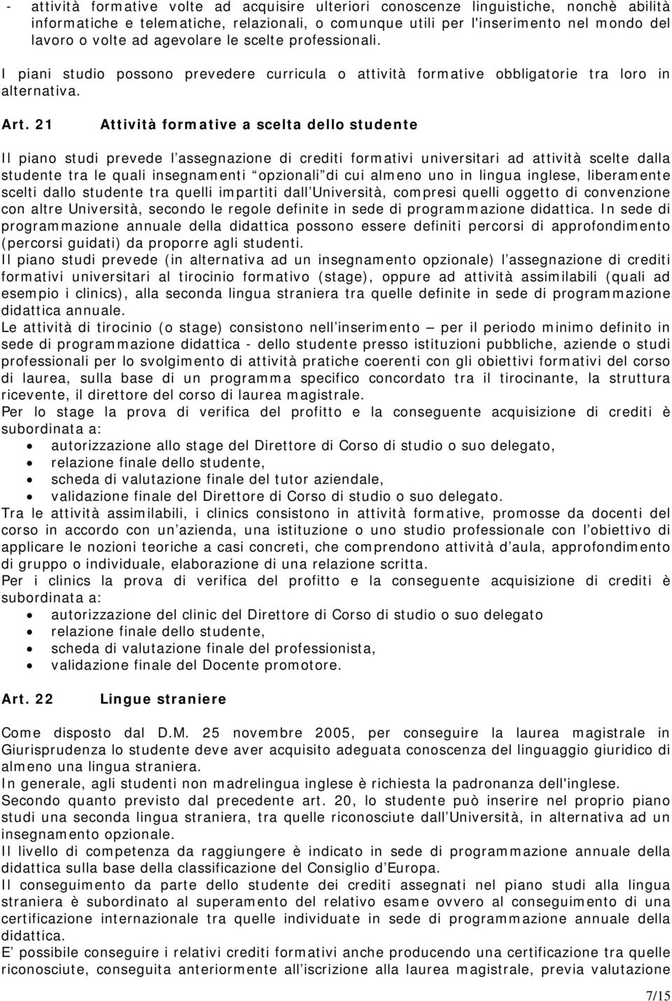 21 Attività formative a scelta dello studente Il piano studi prevede l assegnazione di crediti formativi universitari ad attività scelte dalla studente tra le quali insegnamenti opzionali di cui