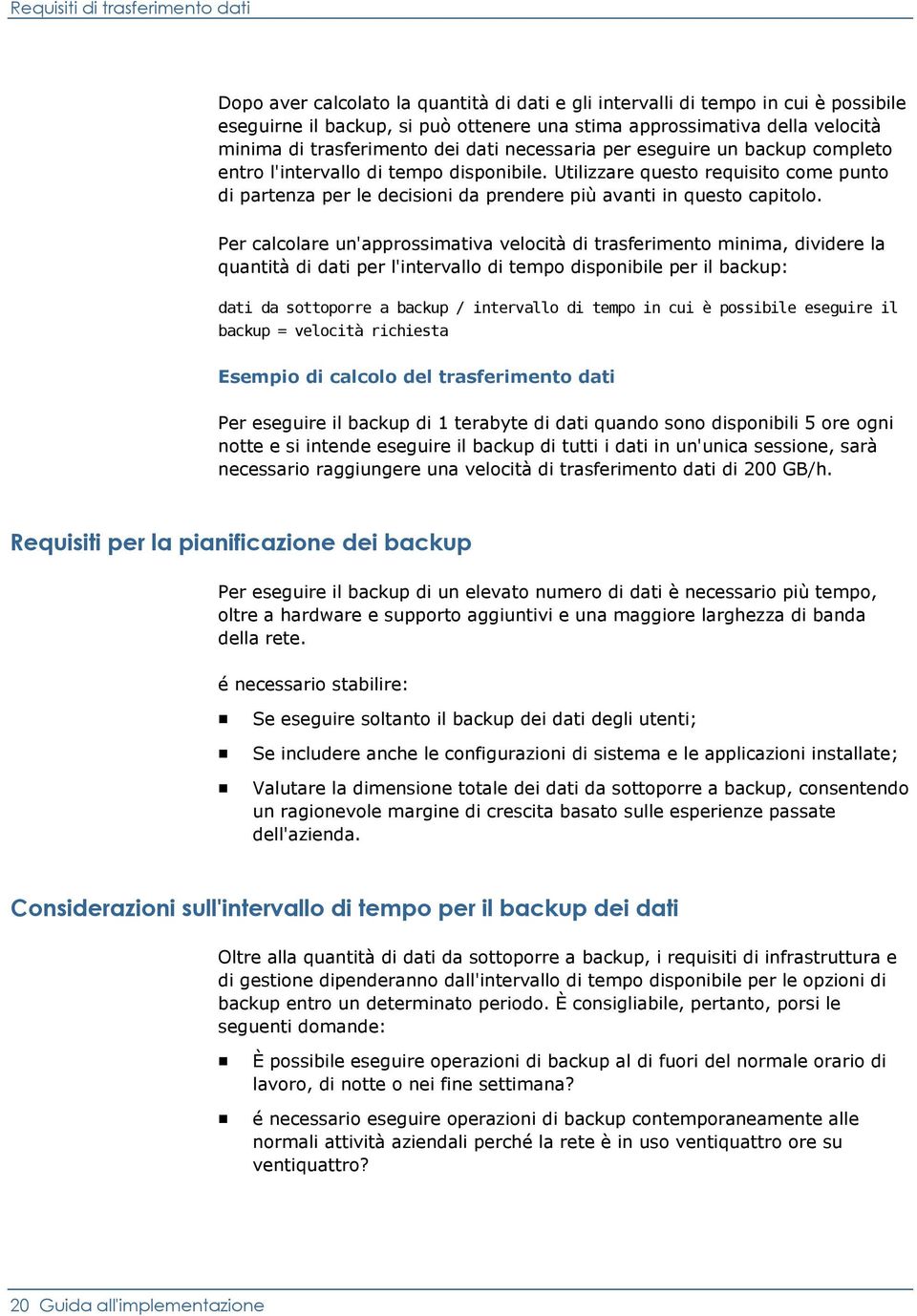 Utilizzare questo requisito come punto di partenza per le decisioni da prendere più avanti in questo capitolo.