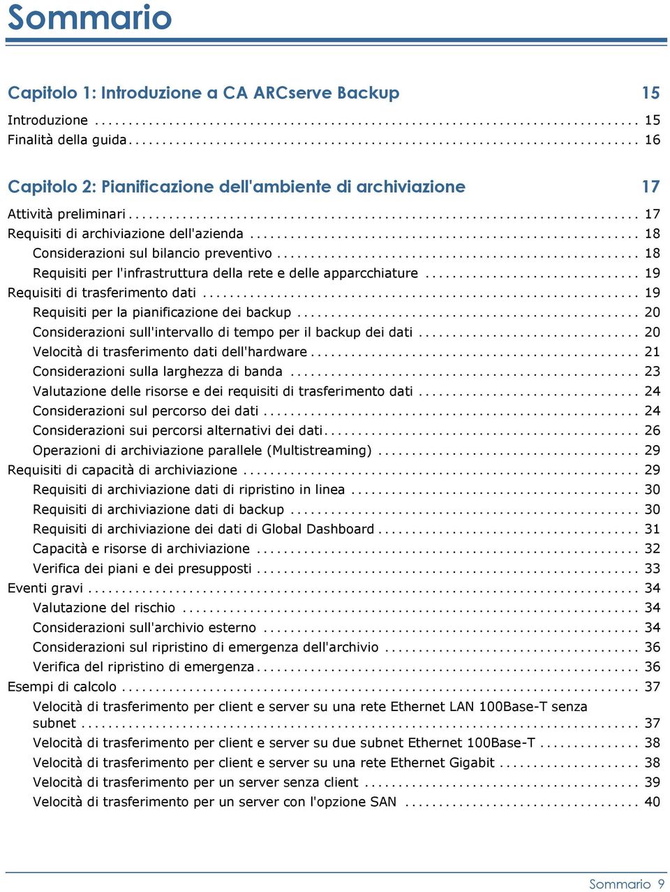 .. 19 Requisiti per la pianificazione dei backup... 20 Considerazioni sull'intervallo di tempo per il backup dei dati... 20 Velocità di trasferimento dati dell'hardware.