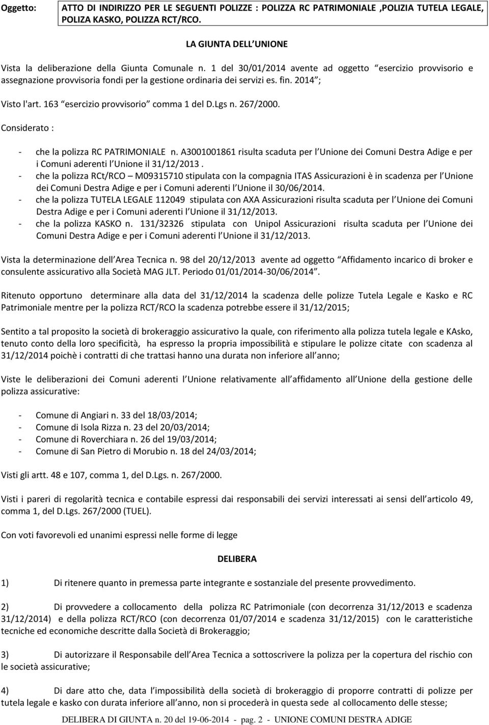 Lgs n. 267/2000. Considerato : - che la polizza RC PATRIMONIALE n. A3001001861 risulta scaduta per l Unione dei Comuni Destra Adige e per i Comuni aderenti l Unione il 31/12/2013.