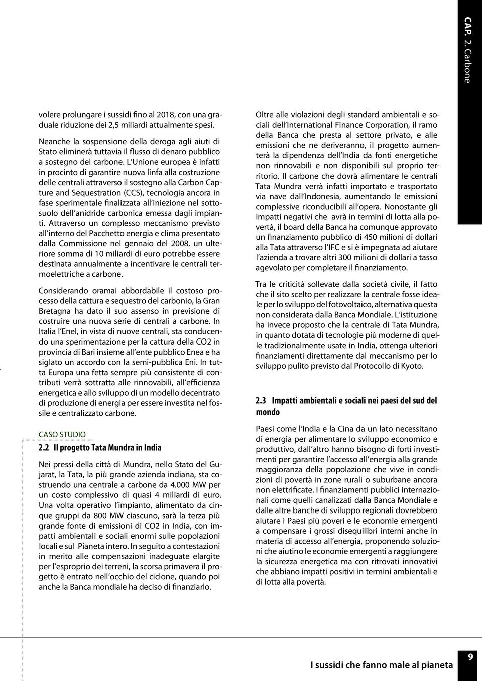 L Unione europea è infatti in procinto di garantire nuova linfa alla costruzione delle centrali attraverso il sostegno alla Carbon Capture and Sequestration (CCS), tecnologia ancora in fase