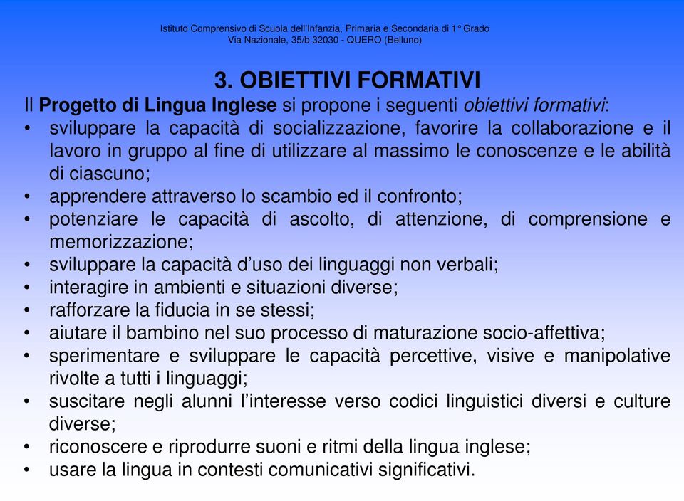 sviluppare la capacità d uso dei linguaggi non verbali; interagire in ambienti e situazioni diverse; rafforzare la fiducia in se stessi; aiutare il bambino nel suo processo di maturazione