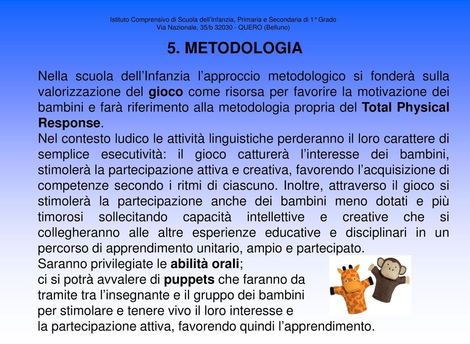 Nel contesto ludico le attività linguistiche perderanno il loro carattere di semplice esecutività: il gioco catturerà l interesse dei bambini, stimolerà la partecipazione attiva e creativa, favorendo