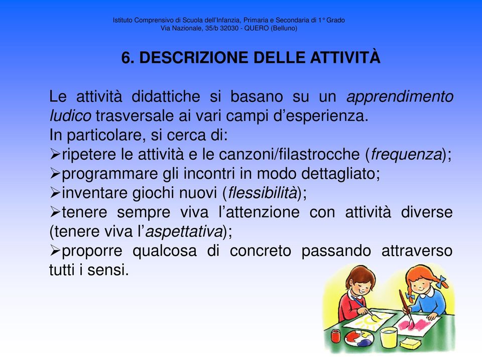 In particolare, si cerca di: ripetere le attività e le canzoni/filastrocche (frequenza); programmare gli