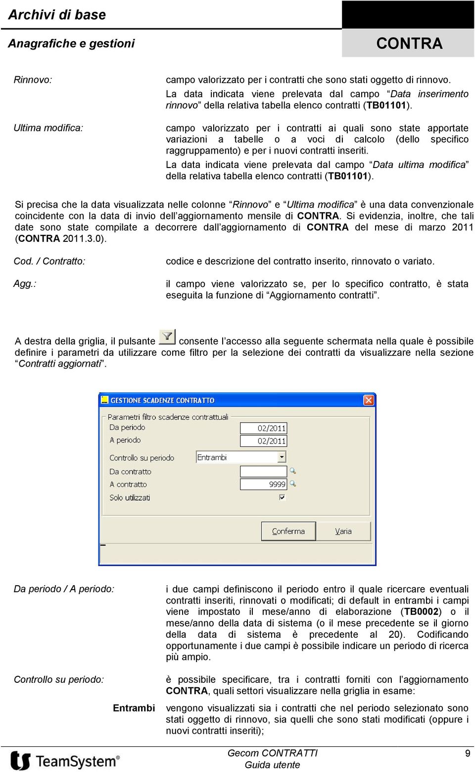 campo valorizzato per i contratti ai quali sono state apportate variazioni a tabelle o a voci di calcolo (dello specifico raggruppamento) e per i nuovi contratti inseriti.